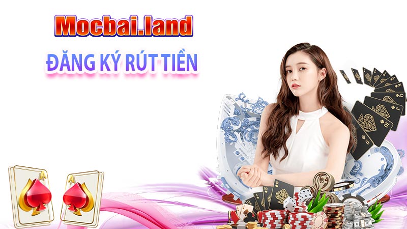 Hướng dẫn đăng ký rút tiền casino Mocbai