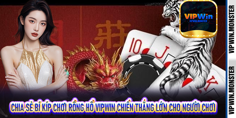 Chia sẻ bí kíp chơi rồng hổ Vipwin chiến thắng lớn cho người chơi