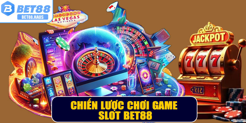 Chiến lược chơi game slot BET88 hiệu quả