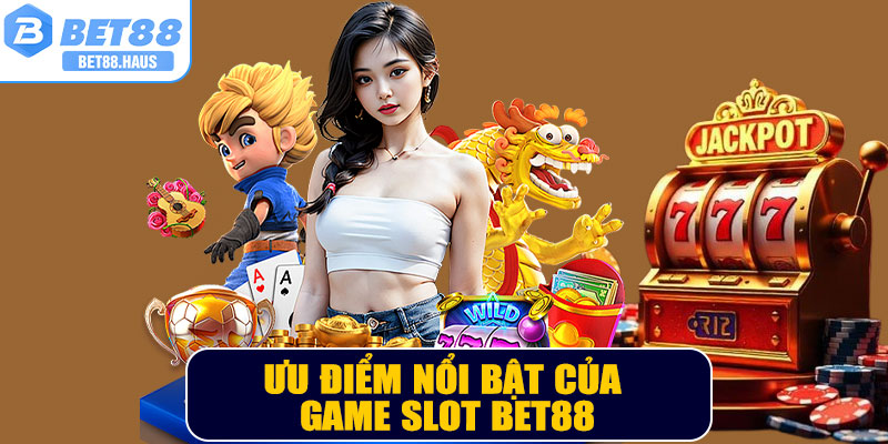 Ưu điểm nổi bật của game slot BET88