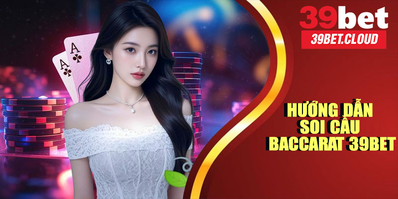 Hướng Dẫn Soi Cầu Baccarat 39BET