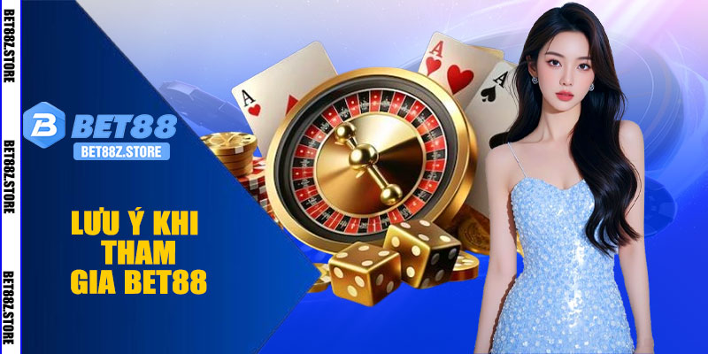 Lưu Ý Khi Tham Gia BET88