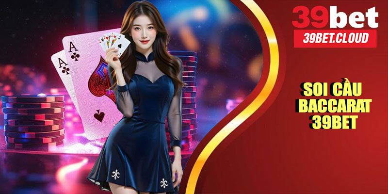 Soi Cầu Baccarat 39BET – Bí Quyết Đọc Cầu Chuẩn Xác Nhất 2025!