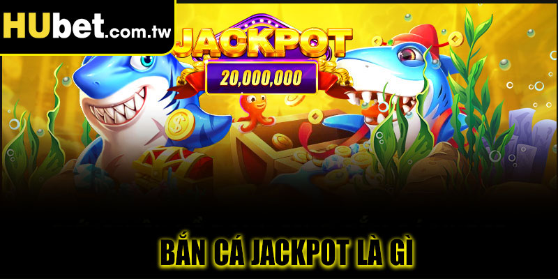 Bắn cá jackpot là gì