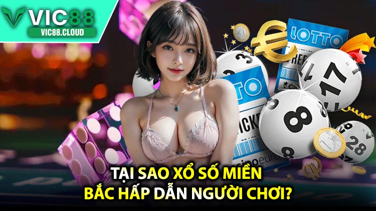 Tại Sao Xổ Số Miền Bắc Hấp Dẫn Người Chơi?