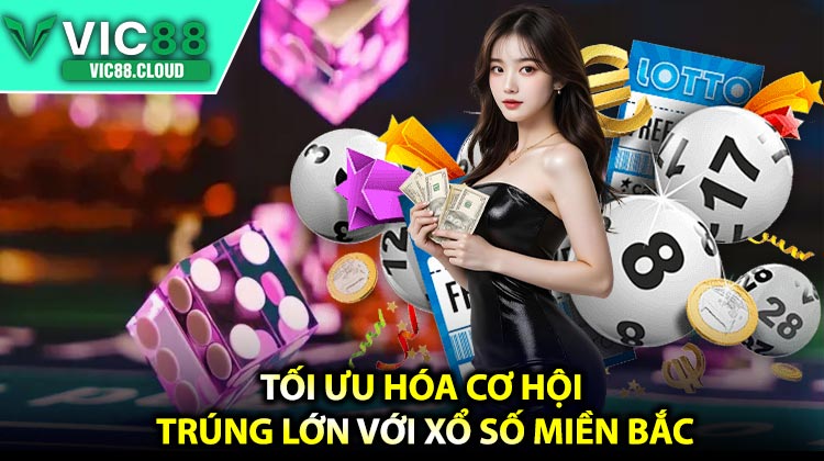 Tối Ưu Hóa Cơ Hội Trúng Lớn Với Xổ Số Miền Bắc