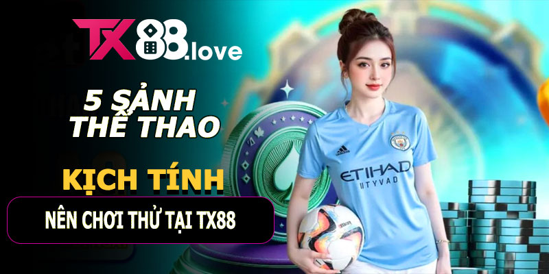 5 Sảnh Thể Thao Nên Chơi Thử Tại TX88