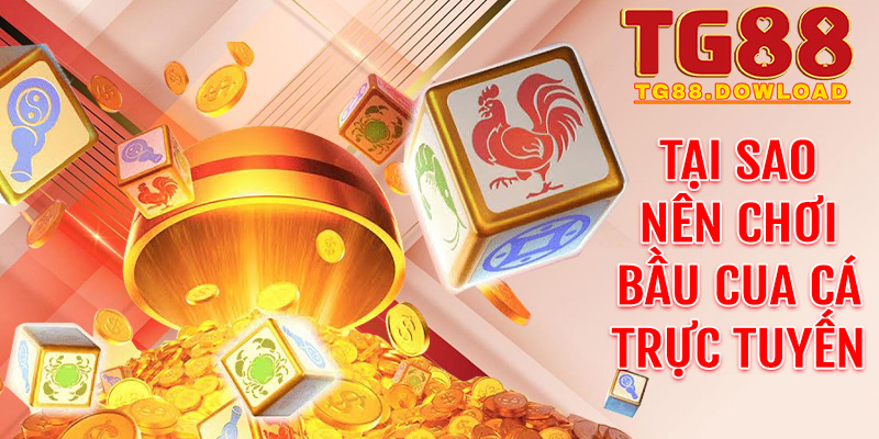 Tại sao nên chơi Bầu cua cá trực tuyến thay vì phong cách truyền thống?