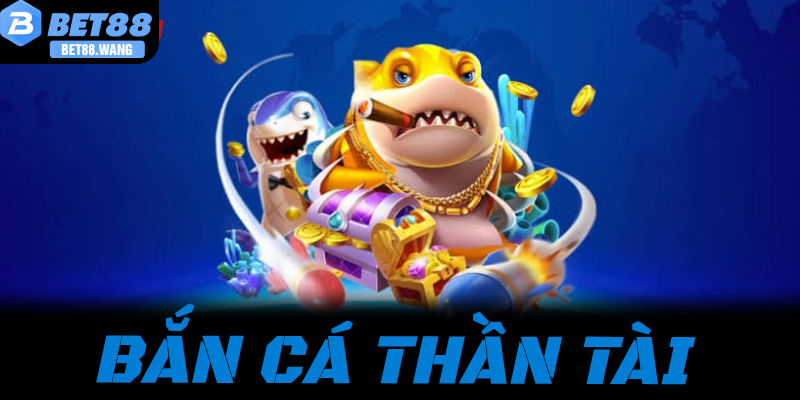 Bắn Cá Thần Tài Bet88: Săn Boss Nổ Hũ Vàng Cùng Các Cao Thủ